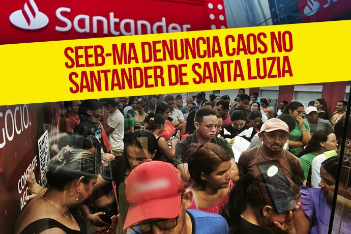 SEEB-MA denuncia caos no Santander de Santa Luzia